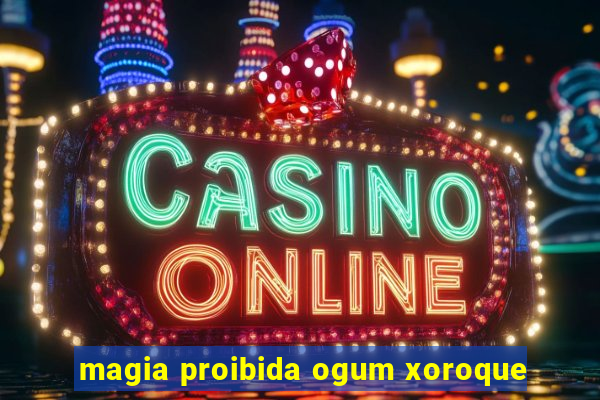 magia proibida ogum xoroque